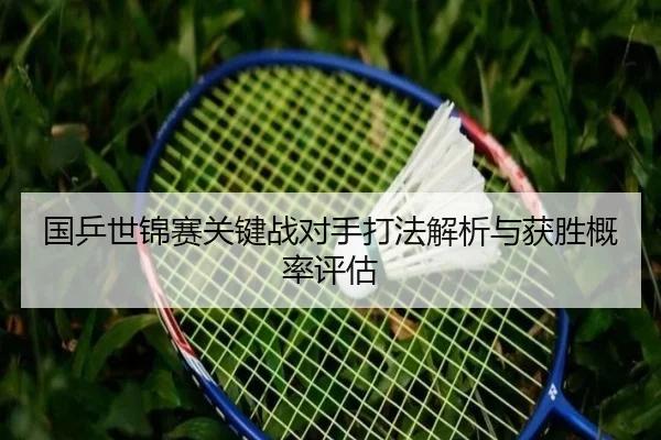 国乒世锦赛关键战对手打法解析与获胜概率评估